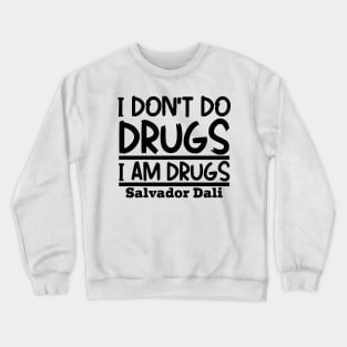 I don't do drugs, I am drugs Crewneck Sweatshirt